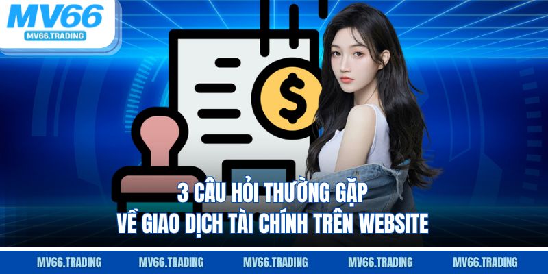 3 câu hỏi thường gặp về giao dịch tài chính trên website