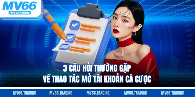 3 câu hỏi thường gặp về thao tác mở tài khoản cá cược