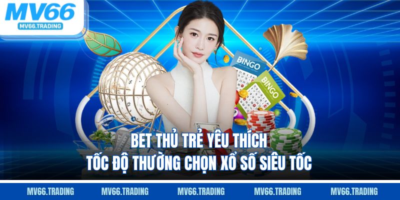 Bet thủ trẻ yêu thích tốc độ thường chọn xổ số siêu tốc