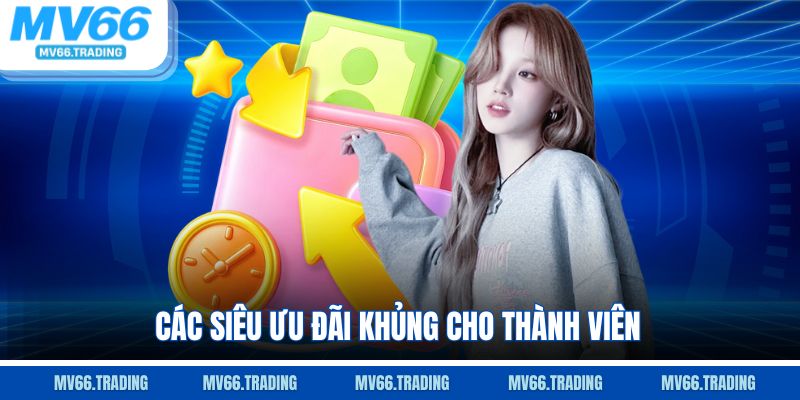 Các siêu ưu đãi khủng cho thành viên