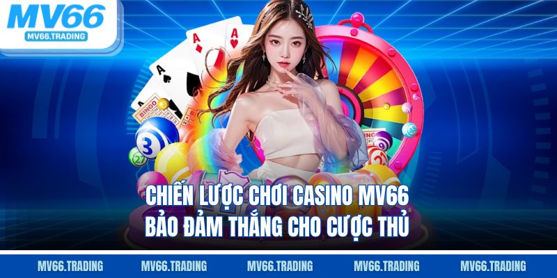 Chiến lược chơi casino MV66 bảo đảm thắng cho cược thủ