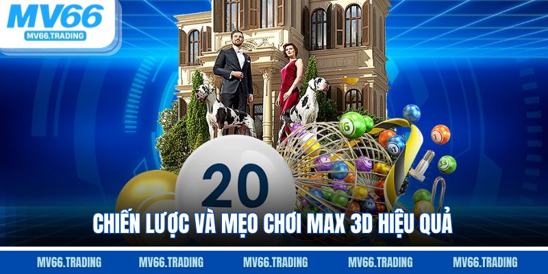 Chiến lược và mẹo chơi Max 3D hiệu quả