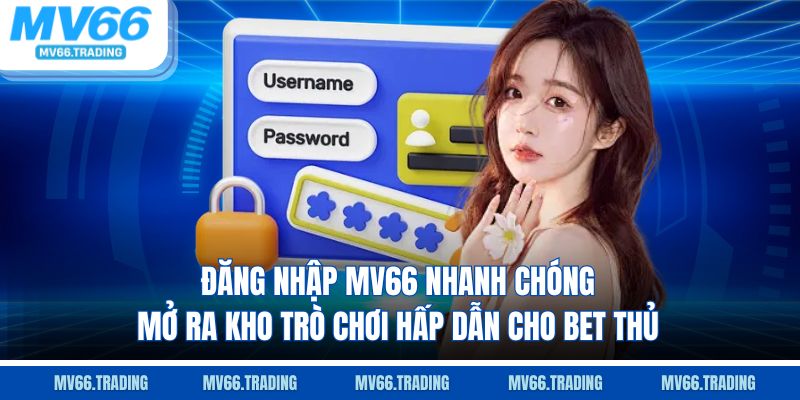 Đăng nhập MV66 nhanh chóng, mở ra kho trò chơi hấp dẫn cho bet thủ