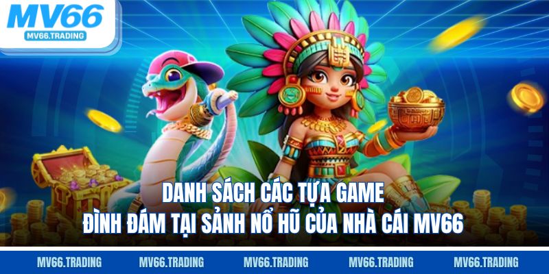 Danh sách các tựa game đình đám tại sảnh nổ hũ của nhà cái MV66