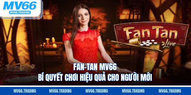 Fan tan mv66 bí quyết chơi hiệu quả cho người mới