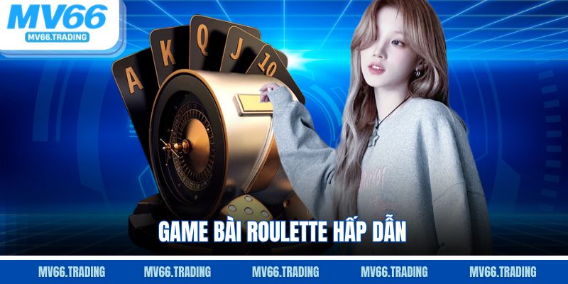 Game bài Roulette hấp dẫn
