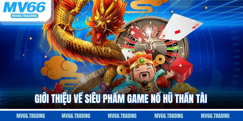 Giới thiệu về siêu phẩm game Nổ Hũ Thần Tài