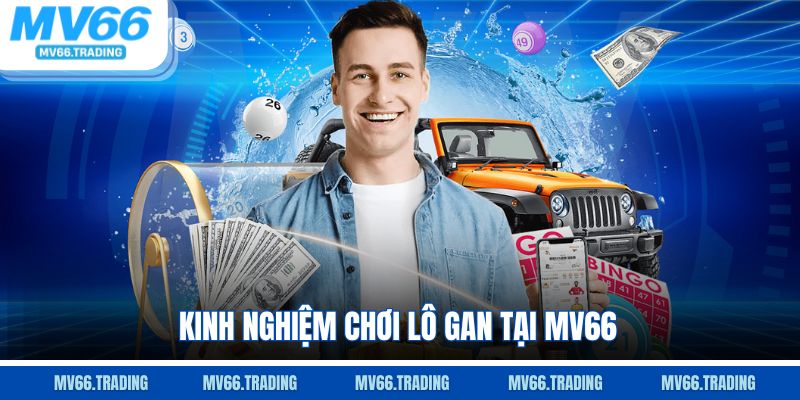Kinh nghiệm chơi lô gan tại Mv66