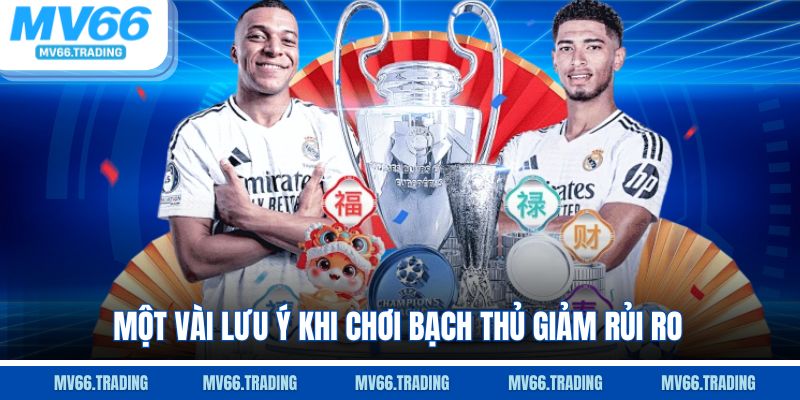 Một vài lưu ý khi chơi bạch thủ giảm rủi ro