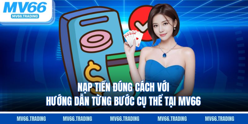 Nạp tiền đúng cách với hướng dẫn từng bước cụ thể tại MV66