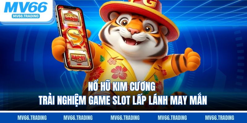 Nổ hũ kim cương trải nghiệm game slot lấp lánh may mắn
