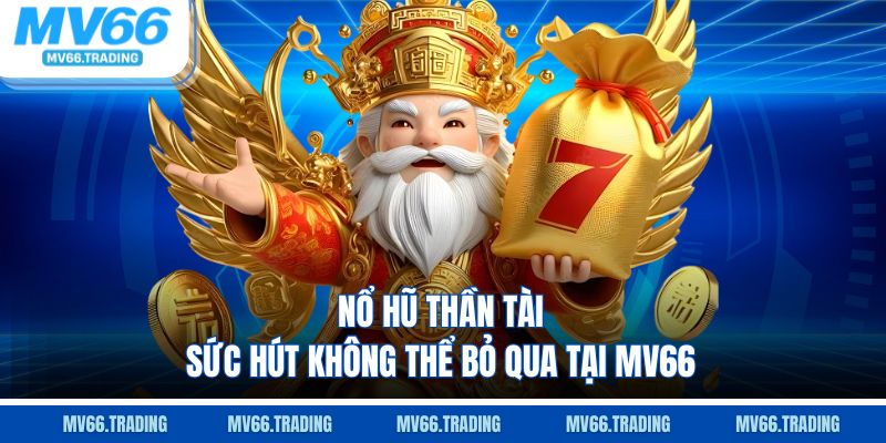 Nổ hũ thần tài sức hút không thể bỏ qua tại Mv66