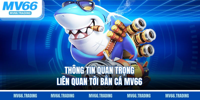 Thông tin quan trọng liên quan tới bắn cá Mv66