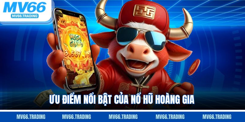 Ưu điểm nổi bật của Nổ Hũ Hoàng Gia