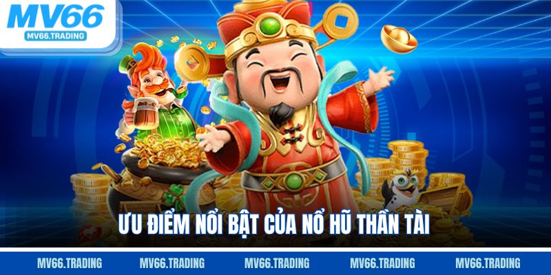 Ưu điểm nổi bật làm nên tên tuổi của Nổ Hũ Thần Tài