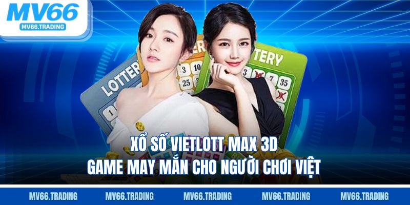 Xổ số vietlott max 3d game may mắn cho người chơi việt