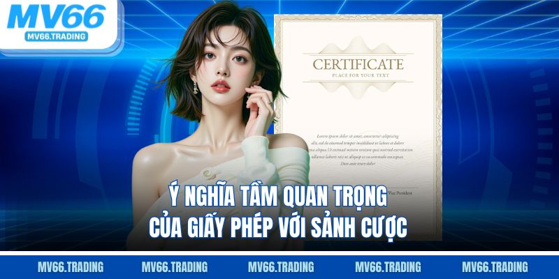 Ý nghĩa tầm quan trọng của giấy phép với sảnh cược